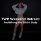 TWP Weekend Retreat: Redefining the Bikini Body